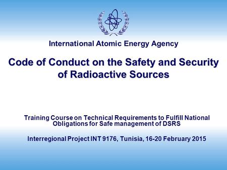 International Atomic Energy Agency Code of Conduct on the Safety and Security of Radioactive Sources Training Course on Technical Requirements to Fulfill.