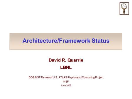 Architecture/Framework Status David R. Quarrie LBNL DOE/NSF Review of U.S. ATLAS Physics and Computing Project NSF June 2002.