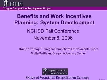 11/8/2006 Benefits and Work Incentives Planning: System Development NCHSD Fall Conference November 8, 2006 Damon Terzaghi: Oregon Competitive Employment.