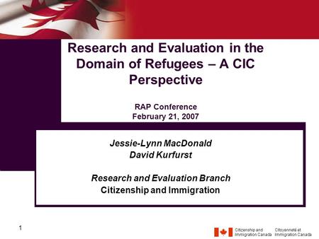 Citizenship and Immigration Canada Citoyenneté et Immigration Canada 1 Research and Evaluation in the Domain of Refugees – A CIC Perspective RAP Conference.