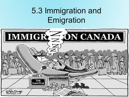 5.3 Immigration and Emigration. Immigration To move permanently to a country other that one’s native country.