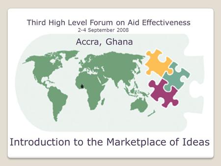 Third High Level Forum on Aid Effectiveness 2-4 September 2008 Accra, Ghana Introduction to the Marketplace of Ideas.