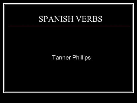 SPANISH VERBS Tanner Phillips. Student Level This unit is designed for students in grades 9-12 with a strong grasp of English grammar and some background.