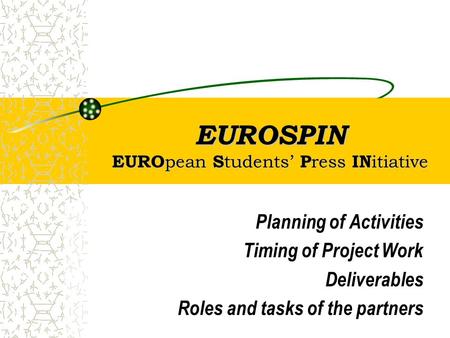 EUROSPIN EURO pean S tudents’ P ress IN itiative Planning of Activities Timing of Project Work Deliverables Roles and tasks of the partners.