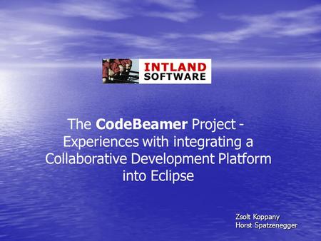 The CodeBeamer Project - Experiences with integrating a Collaborative Development Platform into Eclipse Zsolt Koppany Horst Spatzenegger.