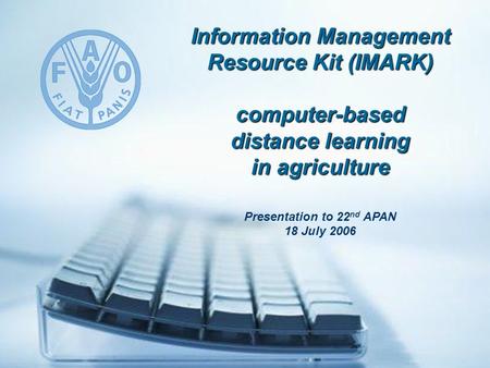 Information Management Resource Kit (IMARK) computer-based distance learning in agriculture Presentation to 22 nd APAN 18 July 2006.