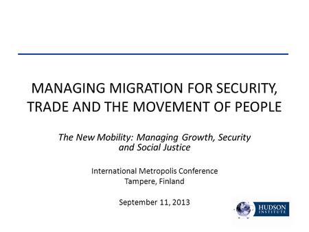 MANAGING MIGRATION FOR SECURITY, TRADE AND THE MOVEMENT OF PEOPLE The New Mobility: Managing Growth, Security and Social Justice International Metropolis.