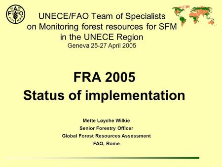 Mette Løyche Wilkie Senior Forestry Officer Global Forest Resources Assessment FAO, Rome UNECE/FAO Team of Specialists on Monitoring forest resources for.