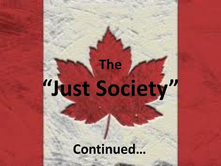 The “Just Society” Continued…. Immigration & Minorities The Changing Face of Canada’s Population.