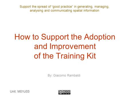 Support the spread of “good practice” in generating, managing, analysing and communicating spatial information How to Support the Adoption and Improvement.