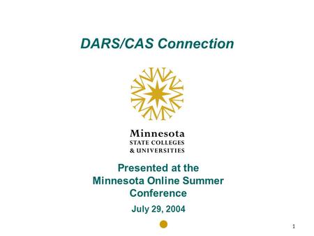 1 Program Collaboration and Transfer Information DARS/CAS Connection Presented at the Minnesota Online Summer Conference July 29, 2004.