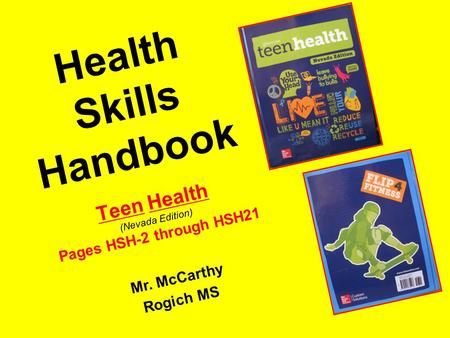 Health Skills Handbook Teen Health (Nevada Edition) Pages HSH-2 through HSH21 Mr. McCarthy Rogich MS.