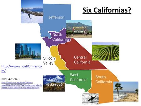 Six Californias?  m/ NPR Article:  way/2014/07/15/331694432/plan-to-make-6- states-out-of-california-may-head-to-ballot.