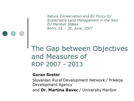 The Gap between Objectives and Measures of RDP 2007 - 2013 Goran Soster Slovenian Rural Development Network / Prlekija Development Agency and Dr. Martina.