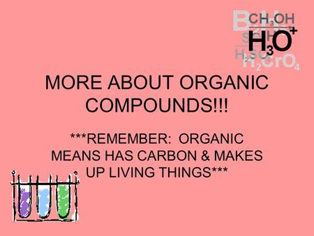 MORE ABOUT ORGANIC COMPOUNDS!!! ***REMEMBER: ORGANIC MEANS HAS CARBON & MAKES UP LIVING THINGS***