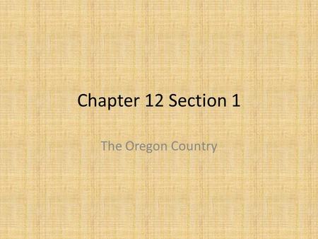 Chapter 12 Section 1 The Oregon Country. Rivalry in the Northwest In the early 1800s four nations claimed the Oregon land because each wanted something.