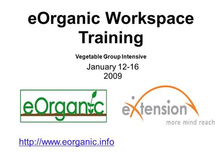 EOrganic Workspace Training Vegetable Group Intensive January 12-16 2009
