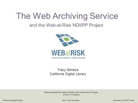 The Web Archiving Service Tracy Seneca California Digital Library California Digital LibraryNew York UniversityUniversity of North Texas National Digital.