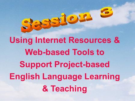 Using Internet Resources & Web-based Tools to Support Project-based English Language Learning & Teaching.