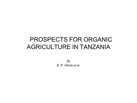 PROSPECTS FOR ORGANIC AGRICULTURE IN TANZANIA By E. R. Mbiha et.al.
