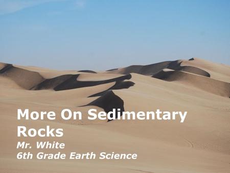 Powerpoint Templates Page 1 Powerpoint Templates More On Sedimentary Rocks Mr. White 6th Grade Earth Science.
