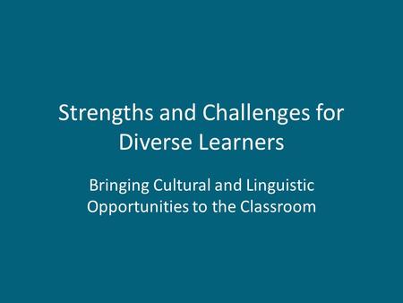 Strengths and Challenges for Diverse Learners Bringing Cultural and Linguistic Opportunities to the Classroom.