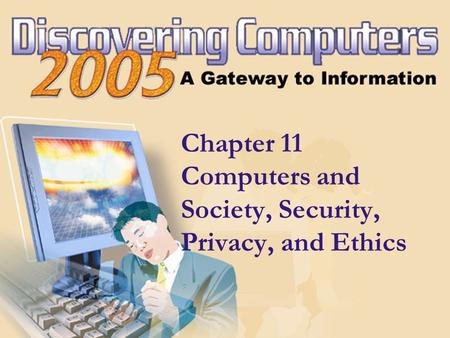 Chapter 11 Computers and Society, Security, Privacy, and Ethics.