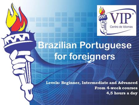 Brazilian Portuguese for foreigners Levels: Beginner, Intermediate and Advanced From 4-week courses 4,5 hours a day.