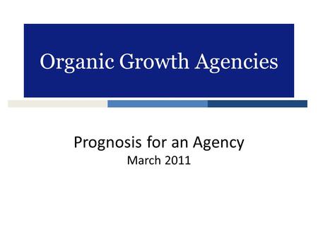 Organic Growth Agencies Prognosis for an Agency March 2011.