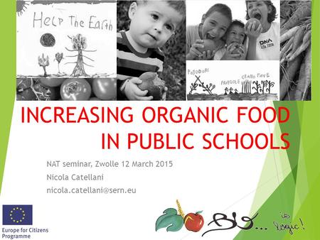 INCREASING ORGANIC FOOD IN PUBLIC SCHOOLS NAT seminar, Zwolle 12 March 2015 Nicola Catellani