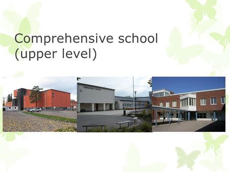 Comprehensive school (upper level). Basic facts  Upper comprehensive school starts at the age of 13 and lasts for three years.  In finnish upper comprehensive.