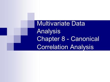 Multivariate Data Analysis Chapter 8 - Canonical Correlation Analysis.