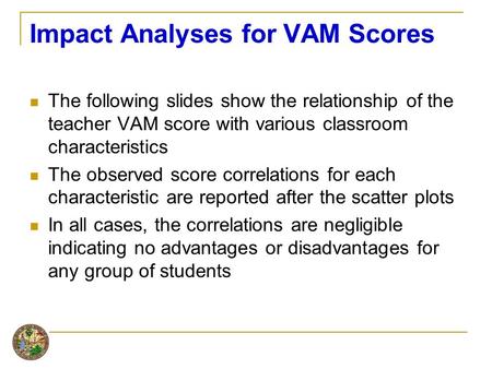 Impact Analyses for VAM Scores The following slides show the relationship of the teacher VAM score with various classroom characteristics The observed.