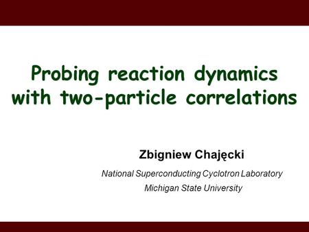 Zbigniew Chajęcki National Superconducting Cyclotron Laboratory Michigan State University Probing reaction dynamics with two-particle correlations.