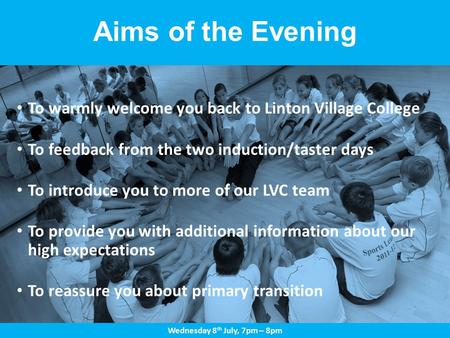 Aims of the Evening To warmly welcome you back to Linton Village College To feedback from the two induction/taster days To introduce you to more of our.