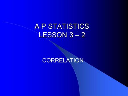 A P STATISTICS LESSON 3 – 2 CORRELATION.