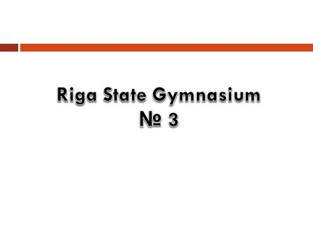  Riga State Gymnasium № 3 was established in December 1918  Transformed from a girl’s school that was formed in 1805.  At the beginning 397 girls and.
