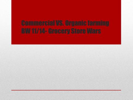 Commercial VS. Organic farming BW 11/14- Grocery Store Wars.