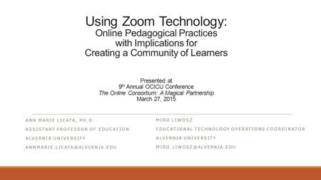 Using Zoom Technology: Online Pedagogical Practices with Implications for Creating a Community of Learners Presented at 9 th Annual OCICU Conference The.