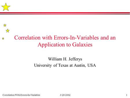 Correlation With Errors-In-Variables3/28/20021 Correlation with Errors-In-Variables and an Application to Galaxies William H. Jefferys University of Texas.