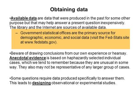 Obtaining data Available data are data that were produced in the past for some other purpose but that may help answer a present question inexpensively.