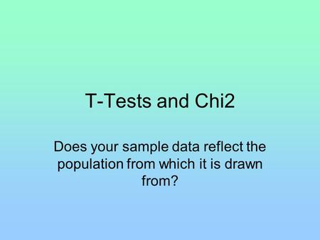 T-Tests and Chi2 Does your sample data reflect the population from which it is drawn from?