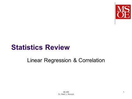 SE-280 Dr. Mark L. Hornick 1 Statistics Review Linear Regression & Correlation.