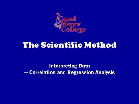 The Scientific Method Interpreting Data — Correlation and Regression Analysis.