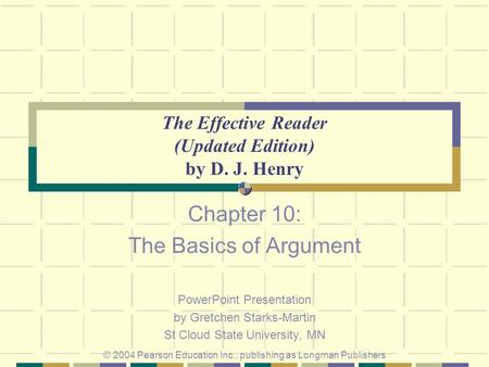The Effective Reader (Updated Edition) by D. J. Henry Chapter 10: The Basics of Argument PowerPoint Presentation by Gretchen Starks-Martin St Cloud State.