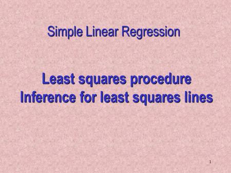 1 Least squares procedure Inference for least squares lines Simple Linear Regression.