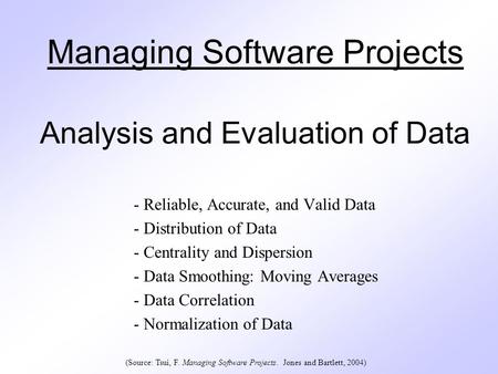 Managing Software Projects Analysis and Evaluation of Data - Reliable, Accurate, and Valid Data - Distribution of Data - Centrality and Dispersion - Data.