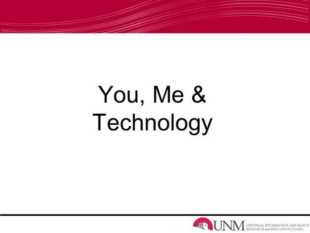 You, Me & Technology. Overview Technology –Our relationship with technology Threats –What, Who, When, Where, Why & How Protection –What we can do to protect.