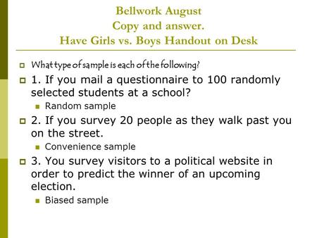 Bellwork August Copy and answer. Have Girls vs. Boys Handout on Desk  What type of sample is each of the following?  1. If you mail a questionnaire to.