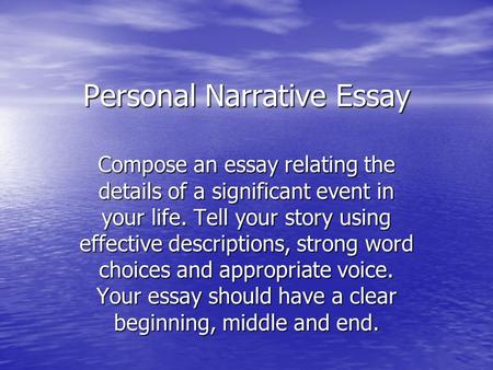 Personal Narrative Essay Compose an essay relating the details of a significant event in your life. Tell your story using effective descriptions, strong.